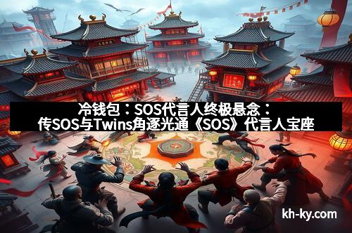 冷钱包：SOS代言人终极悬念：传SOS与Twins角逐光通《SOS》代言人宝座